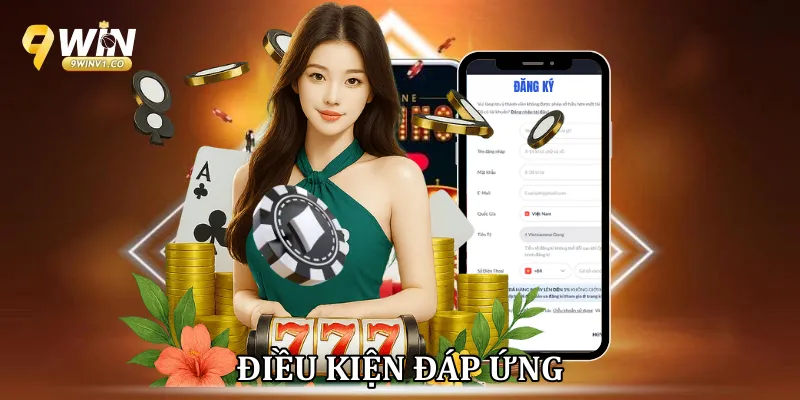 Đăng Ký 9win: Hướng Dẫn Tạo Tài Khoản Nhanh, Chuẩn, An Toàn Điều kiện đáp ứng