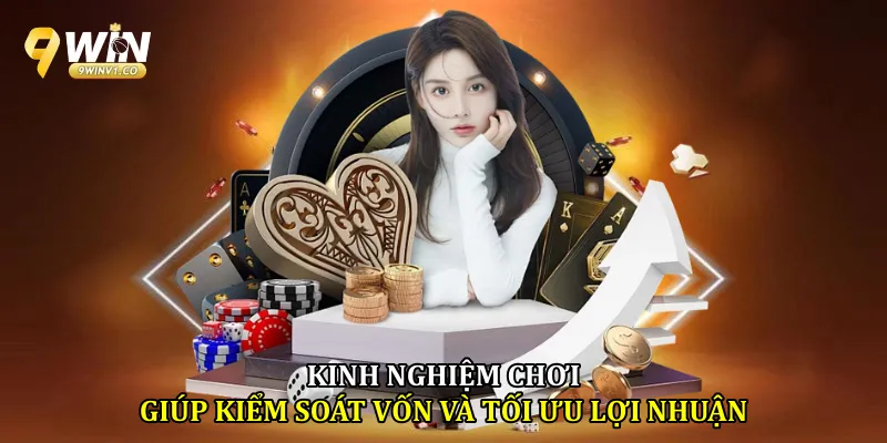 Kinh nghiệm chơi giúp kiểm soát vốn và tối ưu lợi nhuận