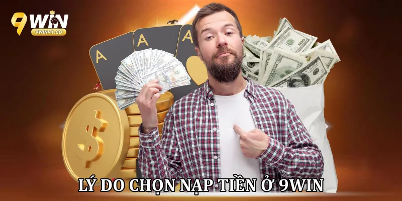 Nạp Tiền 9win - Hướng Dẫn Chi Tiết Và An Toàn Nhất 2026 Lý do chọn nạp tiền ở 9win