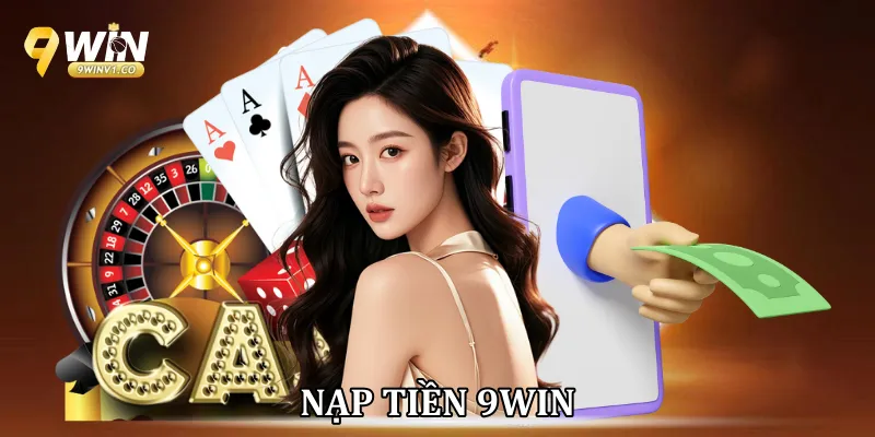 Nạp Tiền 9win - Hướng Dẫn Chi Tiết Và An Toàn Nhất 2026 Nạp tiền 9win