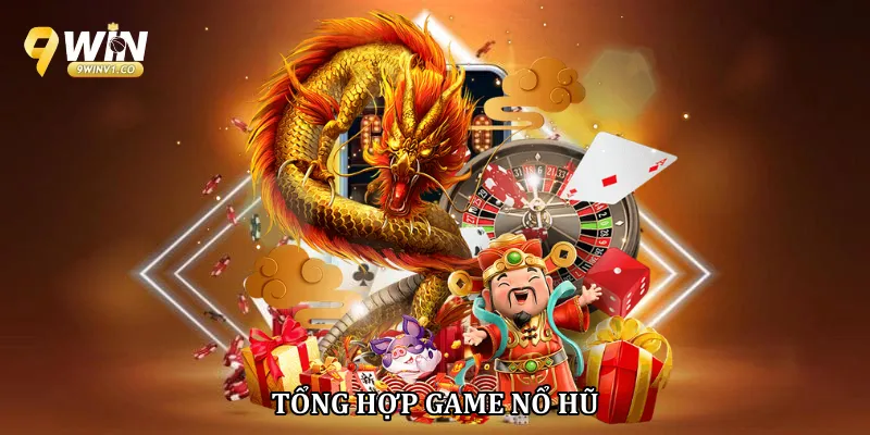 Tổng Hợp Game Nổ Hũ Theo Trải Nghiệm Thực Tế Tại 9Win Tổng hợp game nổ hũ