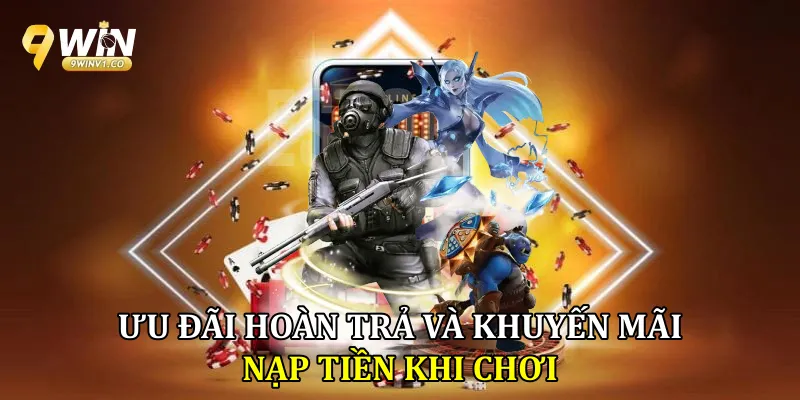 Ưu đãi hoàn trả và khuyến mãi nạp tiền khi chơi