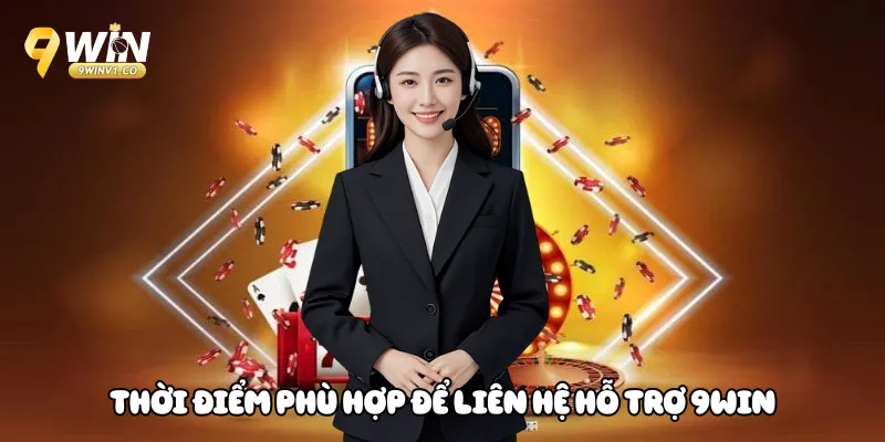 Liên Hệ 9win Thời điểm phù hợp để liên hệ hỗ trợ 9Win